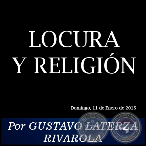 LOCURA Y RELIGIÓN - Por GUSTAVO LATERZA RIVAROLA - Domingo, 11 de Enero de 2015